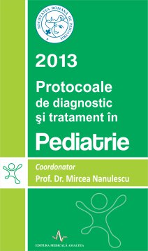 PROTOCOALE DE DIAGNOSTIC SI TRATAMENT IN PEDIATRIE - 2013